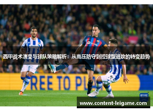 西甲战术演变与球队策略解析：从高压防守到控球型进攻的转变趋势