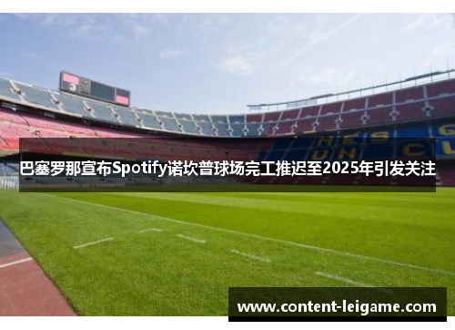 巴塞罗那宣布Spotify诺坎普球场完工推迟至2025年引发关注