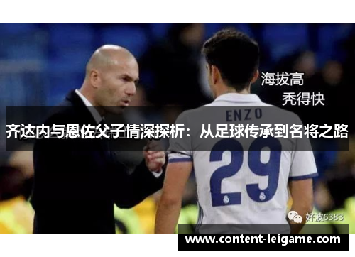 齐达内与恩佐父子情深探析：从足球传承到名将之路